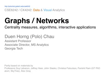 Graphs / Networks  Centrality measures, algorithms, interactive applications Duen Horng (Polo) Chau