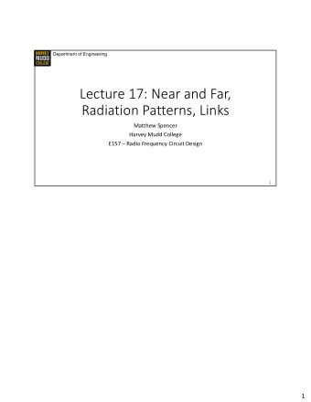 Lecture 17: Near and Far,  Radiation Patterns, Links  Matthew Spencer  Harvey Mudd College  E157