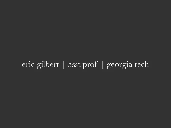 eric gilbert asst prof georgia tech gilbert karahalios