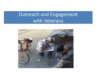 Outreach and Engagement  with Veterans  What is Outreach?  Getting personnel into the area where