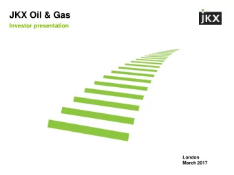 JKX Oil &amp; Gas  Investor presentation  London  March 2017  Disclaimer The information contained