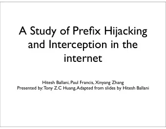 A Study of Prefix Hijacking  and Interception in the  internet  Hitesh Ballani, Paul Francis,