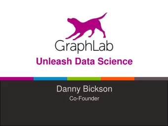 Unleash Data Science  Danny Bickson  Co-Founder  GraphLab Project History  GraphLab  GraphLab