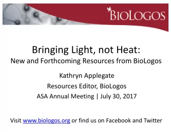Bringing Light, not Heat:  New and Forthcoming Resources from BioLogos  Kathryn Applegate