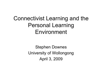 Connectivist Learning and the  Personal Learning  Environment  Stephen Downes  University of