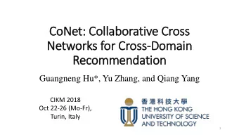 CoNet: Collaborative Cross  Networks for Cross-Domain  Recommendation  Guangneng Hu*, Yu Zhang, and