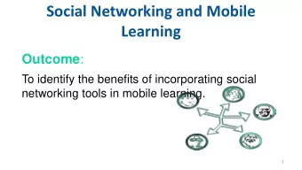 Social Networking and Mobile  Learning Outcome :  To identify the benefits of incorporating social