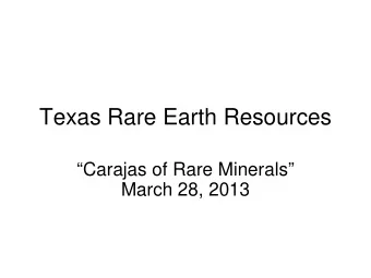 Texas Rare Earth Resources  Carajas of Rare Minerals  March 28, 2013  Legal Disclaimers