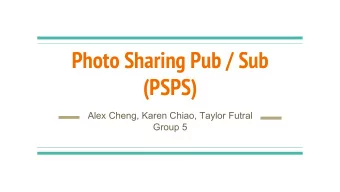Photo Sharing Pub / Sub  (PSPS)  Alex Cheng, Karen Chiao, Taylor Futral  Group 5  Motivation and