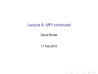 Lecture 8: MPI continued  David Bindel  17 Feb 2010  Logistics  HW 1 due today!  Cluster
