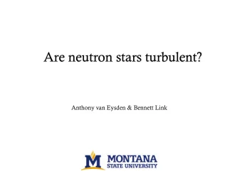 Are neutron stars turbulent?  Anthony van Eysden &amp; Bennett Link  Outline  Neutron star