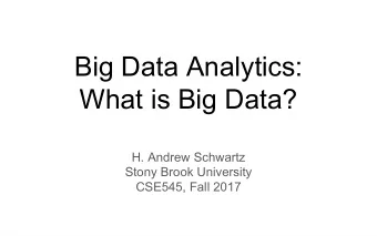 Big Data Analytics:  What is Big Data?  H. Andrew Schwartz  Stony Brook University  CSE545, Fall