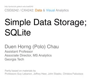Simple Data Storage;  SQLite Duen Horng (Polo) Chau  Assistant Professor  Associate Director,