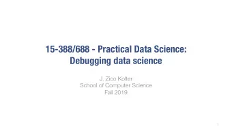 15-388/688 - Practical Data Science:  Debugging data science  J. Zico Kolter  School of Computer