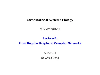 Computational Systems Biology  TUM WS 2010/11  Lecture 5:  From Regular Graphs to Complex Networks