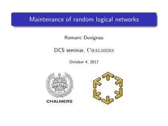Maintenance of random logical networks  Romaric Duvignau DCS seminar, Chalmers  October 4, 2017