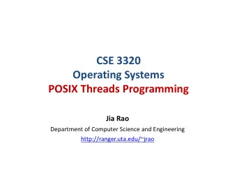 CSE 3320  Operating Systems  POSIX Threads Programming  Jia Rao  Department of Computer Science and