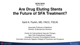 Are Drug Eluting Stents  the Future of SFA Treatment?  Sahil A. Parikh, MD, FACC, FSCAI  Associate