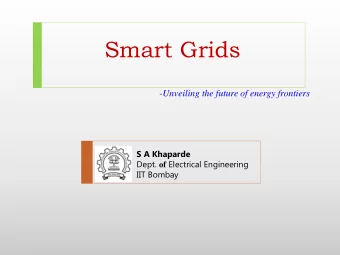Smart Grids  -Unveiling the future of energy frontiers  S A Khaparde Dept. of Electrical