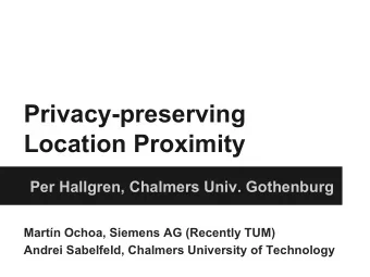 Privacy-preserving  Location Proximity  Per Hallgren, Chalmers Univ. Gothenburg Martn Ochoa,