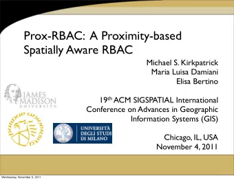 Prox-RBAC:  A Proximity-based  Spatially Aware RBAC  Michael S. Kirkpatrick  Maria Luisa Damiani
