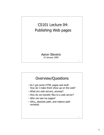 CS101 Lecture 04:  Publishing Web pages  Aaron Stevens  23 January 2009  1  Overview/Questions