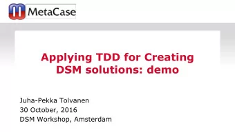 Applying TDD for Creating  DSM solutions: demo  Juha-Pekka Tolvanen  30 October, 2016  DSM