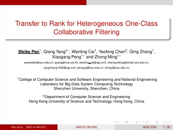 Transfer to Rank for Heterogeneous One-Class  Collaborative Filtering Weike Pan 1 , Qiang Yang 2