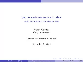 Sequence-to-sequence models  used for machine translation and  Murat Apishev  Katya Artemova