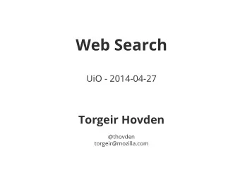 Web Search  UiO - 2014-04-27  Torgeir Hovden  @thovden  torgeir@mozilla.com  About  @thovden