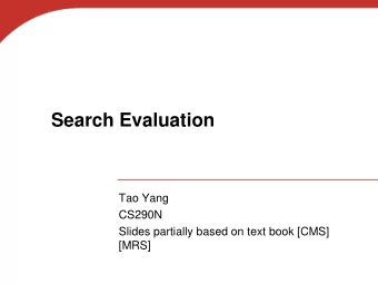 Search Evaluation  Tao Yang  CS290N  Slides partially based on text book [CMS]  [MRS]  Table of