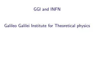 GGI and INFN  Galileo Galilei Institute for Theoretical physics  Galileo Galilei Institute for
