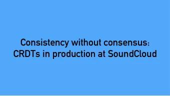 Consistency without consensus:   CRDTs in production at SoundCloud Consistency without