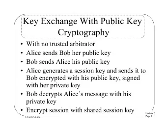 Key Exchange With Public Key  Cryptography  With no trusted arbitrator  Alice sends Bob her