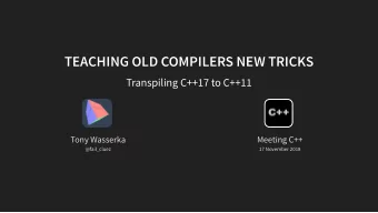 TEACHING OLD COMPILERS NEW TRICKS  TEACHING OLD COMPILERS NEW TRICKS Transpiling C ++ 17 to C ++ 11