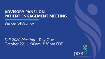 ADVISORY PANEL ON  PATIENT ENGAGEMENT MEETING  Via GoToWebinar Fall 2020 Meeting - Day One  October