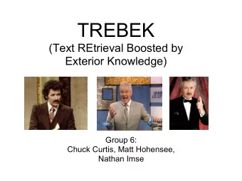 TREBEK  (Text REtrieval Boosted by  Exterior Knowledge)  Group 6:  Chuck Curtis, Matt Hohensee,
