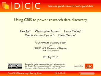 Using CRIS to power research data discovery Alex Ball 1 Christopher Brown 2 Laura Molloy 3 Veerle