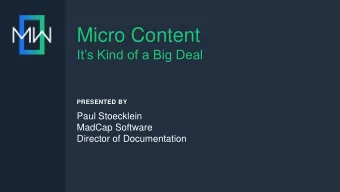 Micro Content  Its Kind of a Big Deal  PRESENTED BY  Paul Stoecklein  MadCap Software  Director