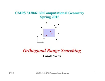 Orthogonal Range Searching  Carola Wenk  4/9/15  1  CMPS 3130/6130 Computational Geometry