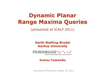 Range Maxima Queries  (presented at ICALP 2011)  Gerth Stlting Brodal  Aarhus University  Kostas