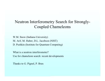 Neutron Interferometry Search for Strongly-  Coupled Chameleons  W.M. Snow (Indiana University)  M.