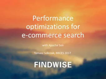 optimizations for  e-commerce search  with Apache Solr  Tomasz Sobczak, MICES 2017  About me  Work