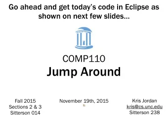 Jump Around  Kris Jordan  Fall 2015  November 19th, 2015  kris@cs.unc.edu  Sections 2 &amp; 3