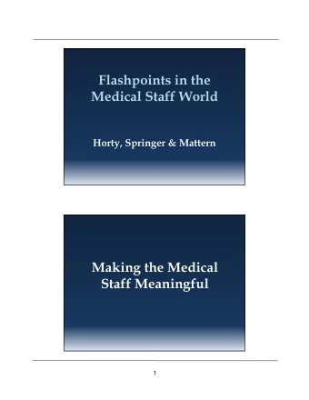 Flashpoints in the  Medical Staff World  Horty, Springer &amp; Mattern  Making the Medical  Staff
