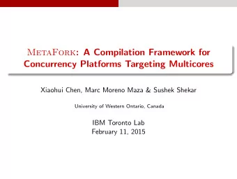 MetaFork : A Compilation Framework for  Concurrency Platforms Targeting Multicores  Xiaohui Chen,