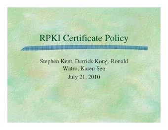 RPKI Certificate Policy  Stephen Kent, Derrick Kong, Ronald  Watro, Karen Seo  July 21, 2010