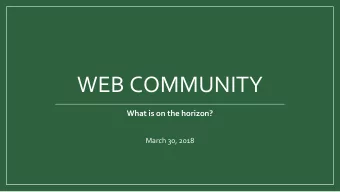 WEB COMMUNITY  What is on the horizon?  March 30, 2018  Our Agenda Today  Some movements on the