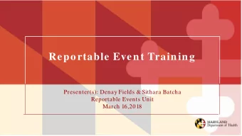 Reportable Event Training Presenter(s): Denay Fields &amp; Sithara Batcha Reportable Events Unit