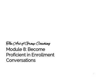 The Ar  Th  Art  t of Gr  Group  up Coach  ching  ing  Module  le 8:  : Become  Pro  roficient in